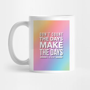 Don't County The Days, Make The Days Count Mug